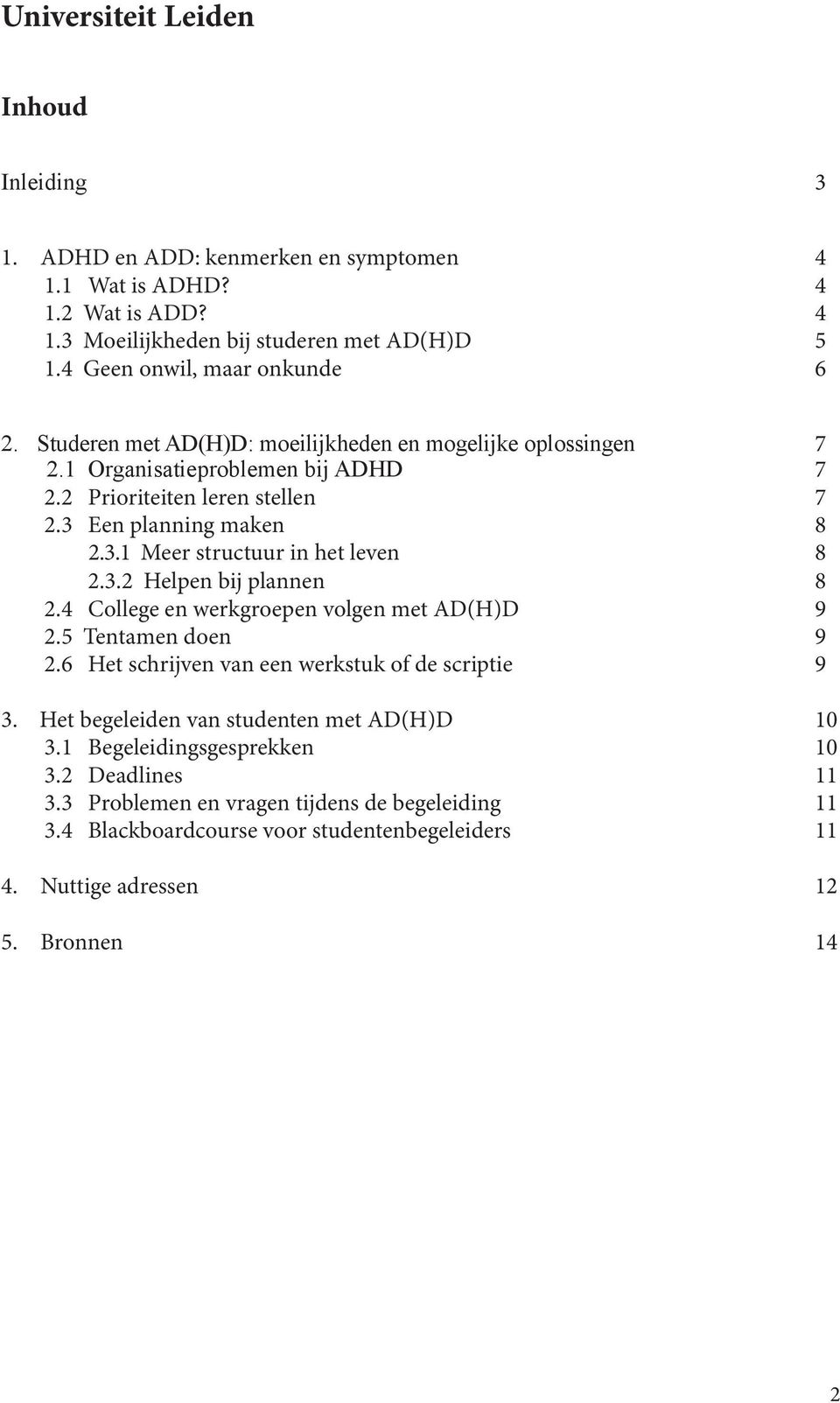 3.1 Meer structuur in het leven 8 2.3.2 Helpen bij plannen 8 2.4 College en werkgroepen volgen met AD(H)D 9 2.5 Tentamen doen 9 2.6 Het schrijven van een werkstuk of de scriptie 9 3.