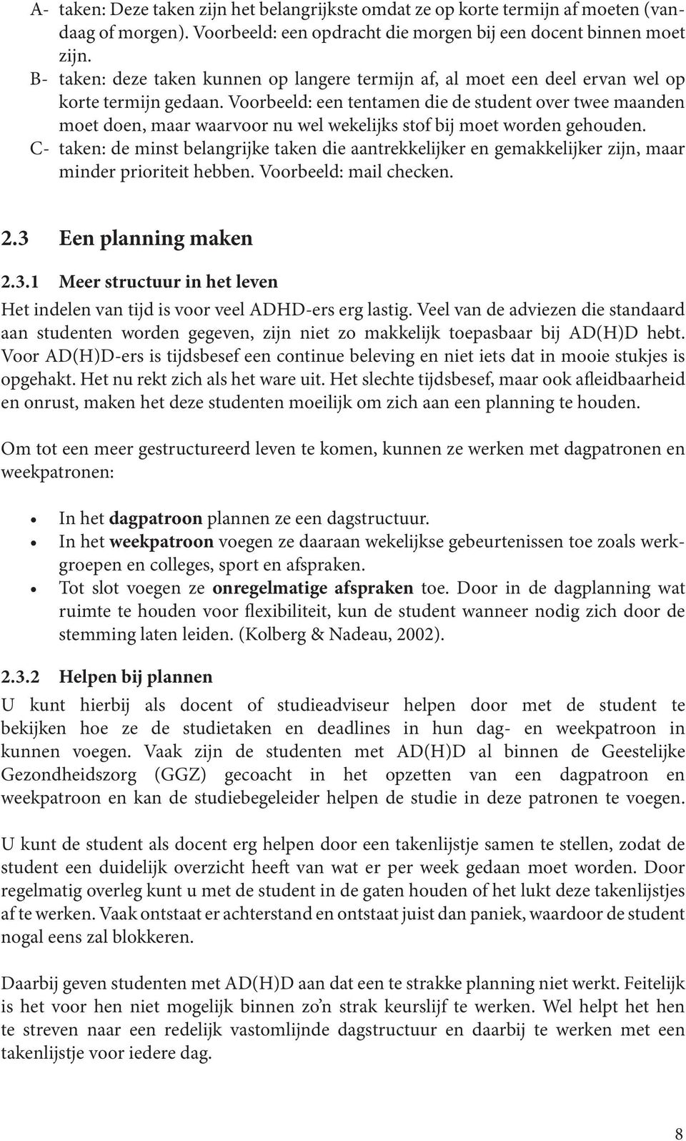 Voorbeeld: een tentamen die de student over twee maanden moet doen, maar waarvoor nu wel wekelijks stof bij moet worden gehouden.