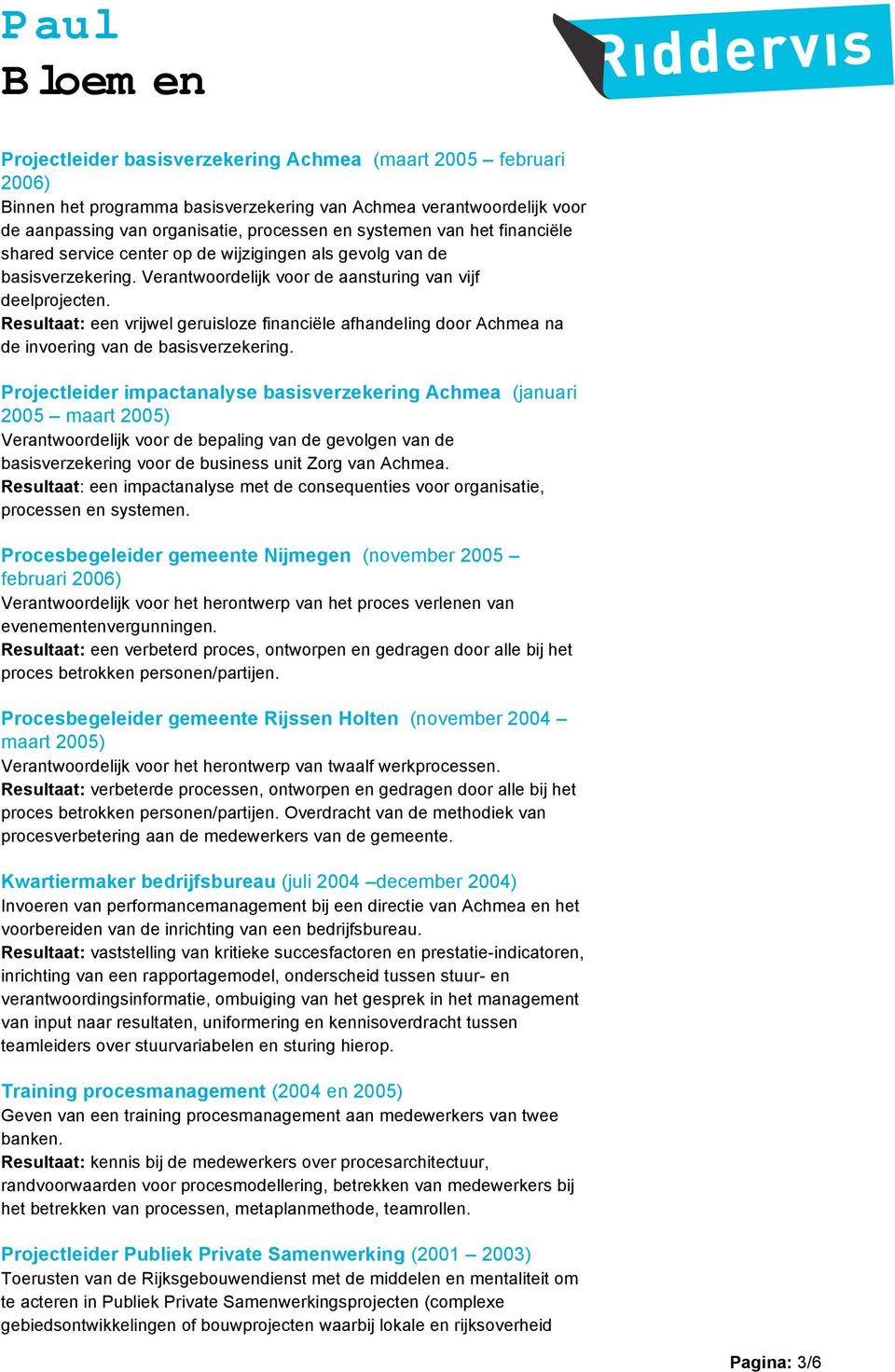 Resultaat: een vrijwel geruisloze financiële afhandeling door Achmea na de invoering van de basisverzekering.