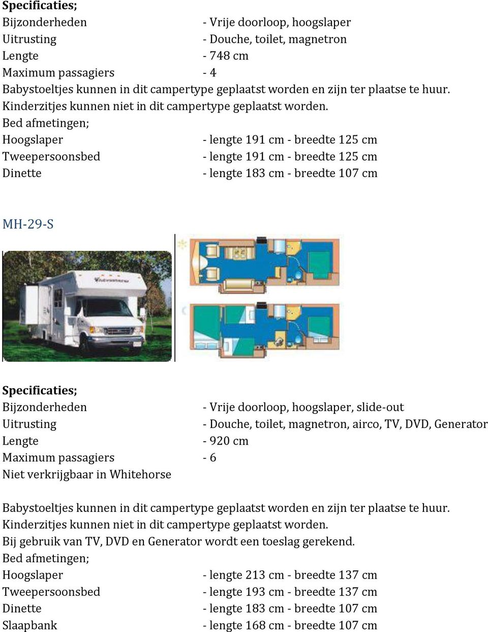 DVD, Generator - 920 cm Maximum passagiers - 6 Niet verkrijgbaar in Whitehorse Bij gebruik van TV, DVD en Generator wordt een toeslag gerekend.