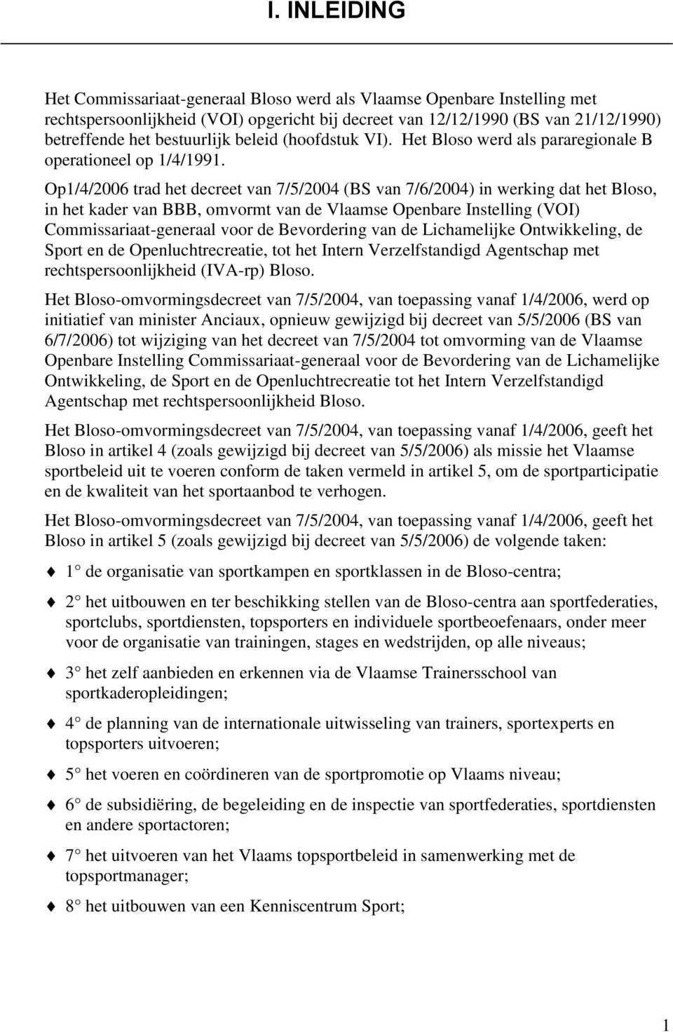 Op1/4/26 trad het decreet van 7/5/24 (BS van 7/6/24) in werking dat het Bloso, in het kader van BBB, omvormt van de Vlaamse Openbare Instelling (VOI) Commissariaat-generaal voor de Bevordering van de
