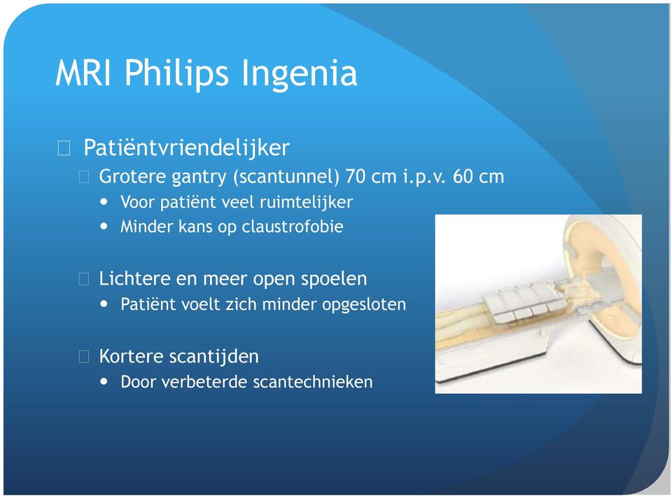 60 cm Voor patiënt veel ruimtelijker Minder kans op claustrofobie