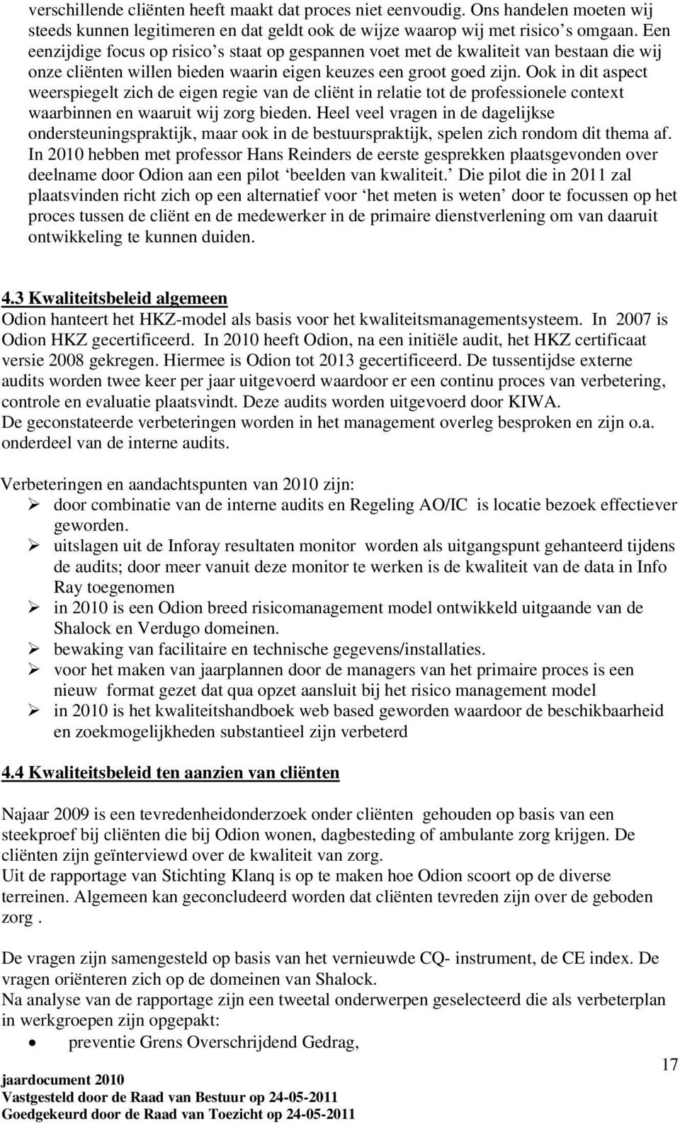 Ook in dit aspect weerspiegelt zich de eigen regie van de cliënt in relatie tot de professionele context waarbinnen en waaruit wij zorg bieden.