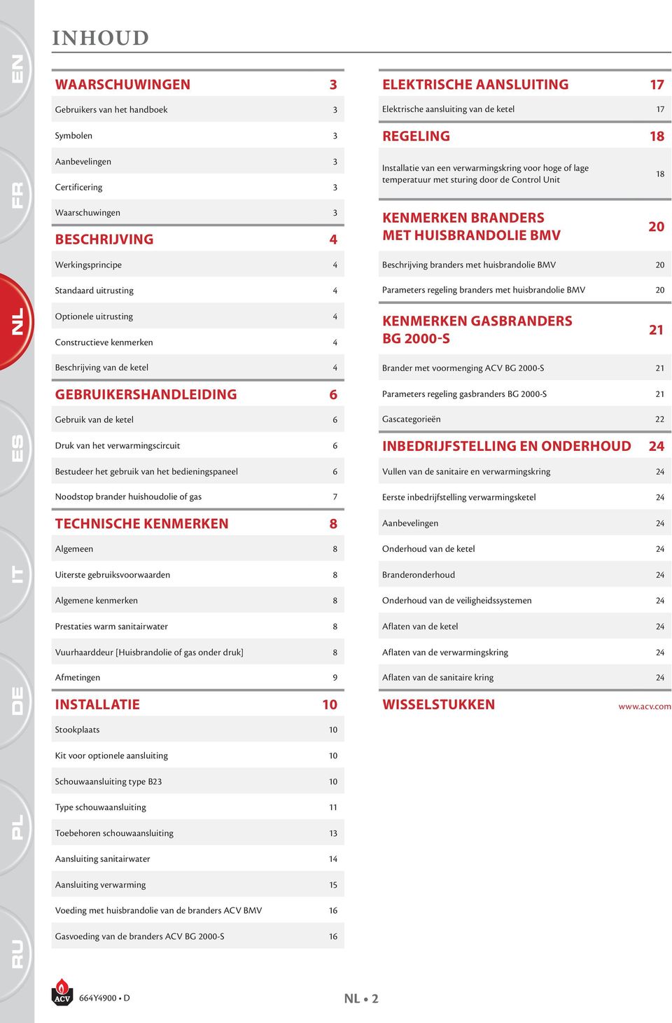 met huisbrandolie MV 20 Parameters regeling branders met huisbrandolie MV 20 Optionele uitrusting 4 Constructieve kenmerken 4 eschrijving van de ketel 4 GERUIKERSHNDLEIDING 6 Gebruik van de ketel 6