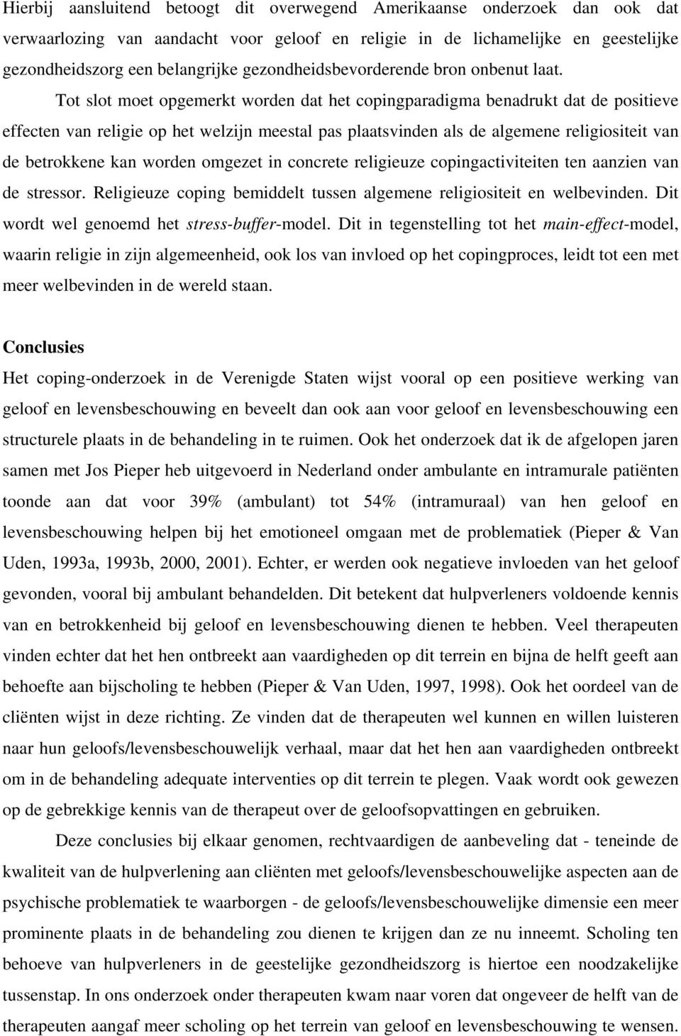 Tot slot moet opgemerkt worden dat het copingparadigma benadrukt dat de positieve effecten van religie op het welzijn meestal pas plaatsvinden als de algemene religiositeit van de betrokkene kan