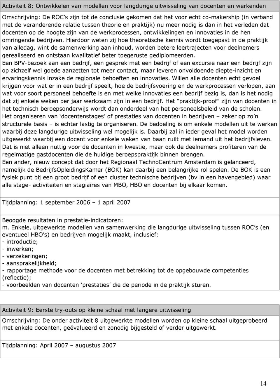 Hierdoor weten zij hoe theoretische kennis wordt toegepast in de praktijk van alledag, wint de samenwerking aan inhoud, worden betere leertrajecten voor deelnemers gerealiseerd en ontstaan