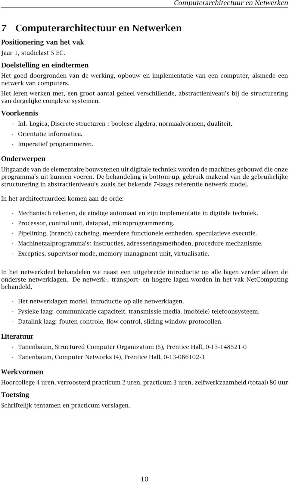 Het leren werken met, een groot aantal geheel verschillende, abstractieniveau s bij de structurering van dergelijke complexe systemen. Voorkennis Inl.