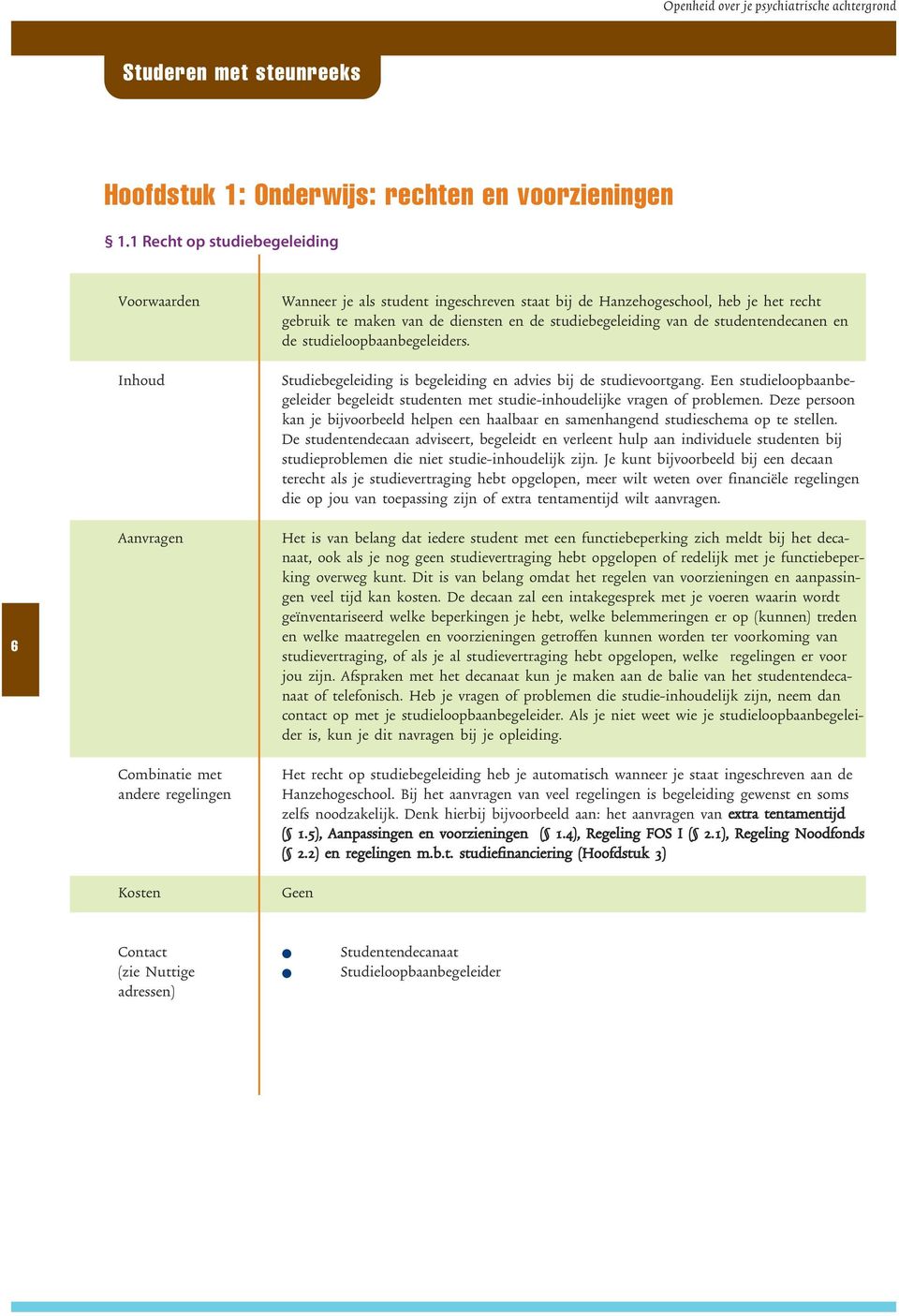 studiebegeleiding van de studentendecanen en de studieloopbaanbegeleiders. Studiebegeleiding is begeleiding en advies bij de studievoortgang.