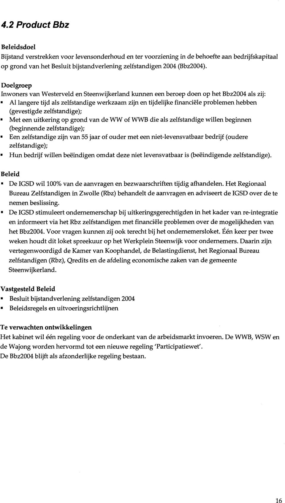 zelfstandige); Met een uitkering op grond van de WW of WWB die als zelfstandige willen beginnen (beginnende zelfstandige); Een zelfstandige zijn van 55 jaar of ouder met een niet-levensvatbaar