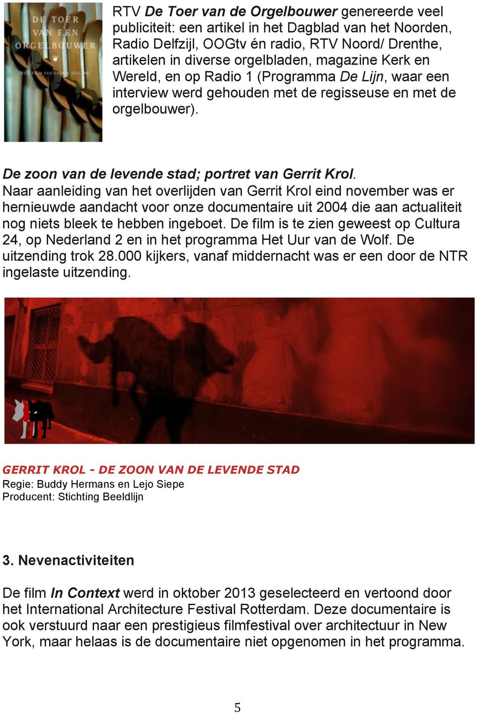 Naar aanleiding van het overlijden van Gerrit Krol eind november was er hernieuwde aandacht voor onze documentaire uit 2004 die aan actualiteit nog niets bleek te hebben ingeboet.