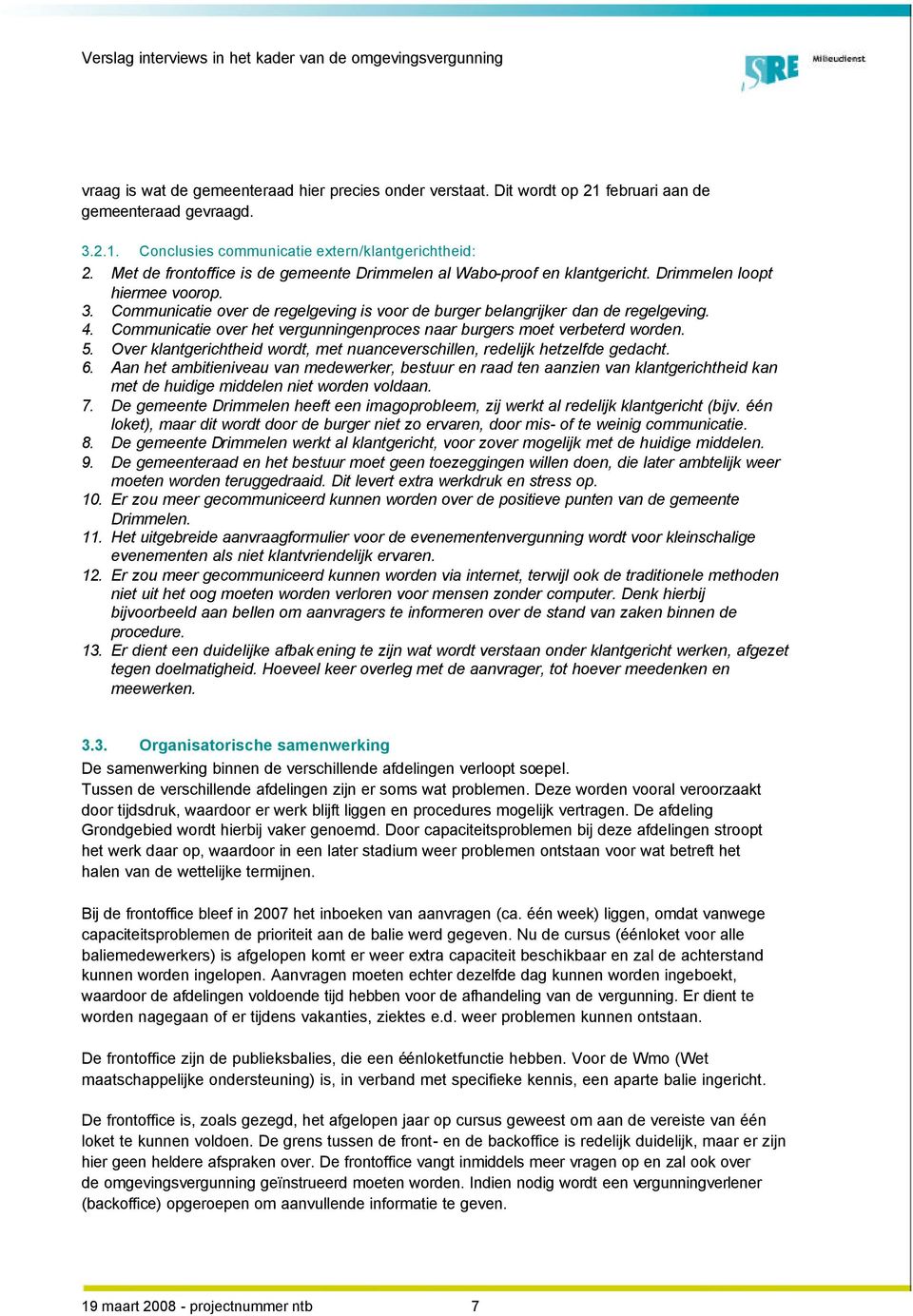 Communicatie over het vergunningenproces naar burgers moet verbeterd worden. 5. Over klantgerichtheid wordt, met nuanceverschillen, redelijk hetzelfde gedacht. 6.