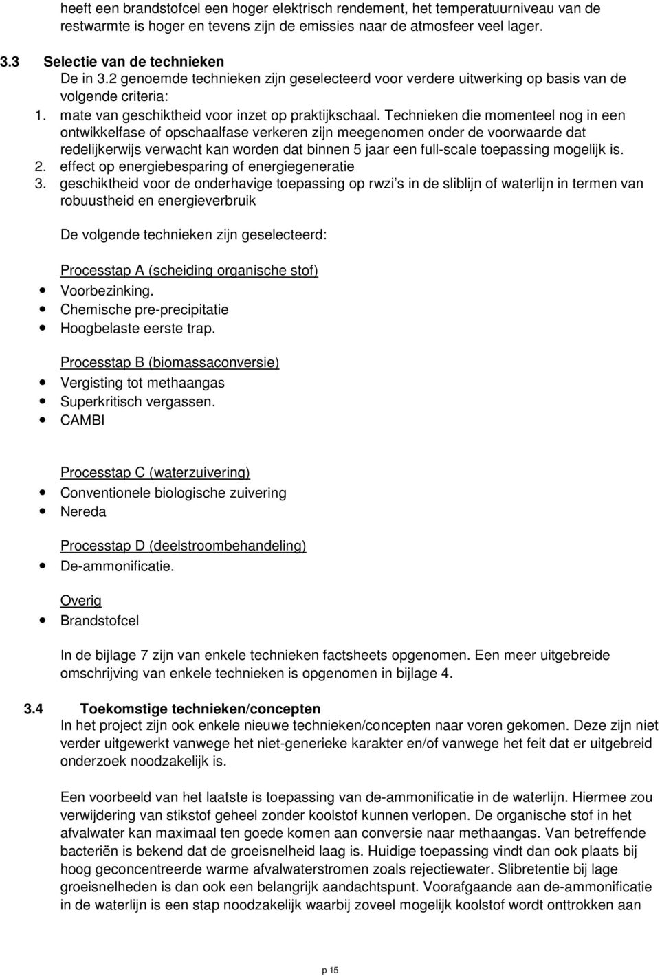 Technieken die momenteel nog in een ontwikkelfase of opschaalfase verkeren zijn meegenomen onder de voorwaarde dat redelijkerwijs verwacht kan worden dat binnen 5 jaar een full-scale toepassing