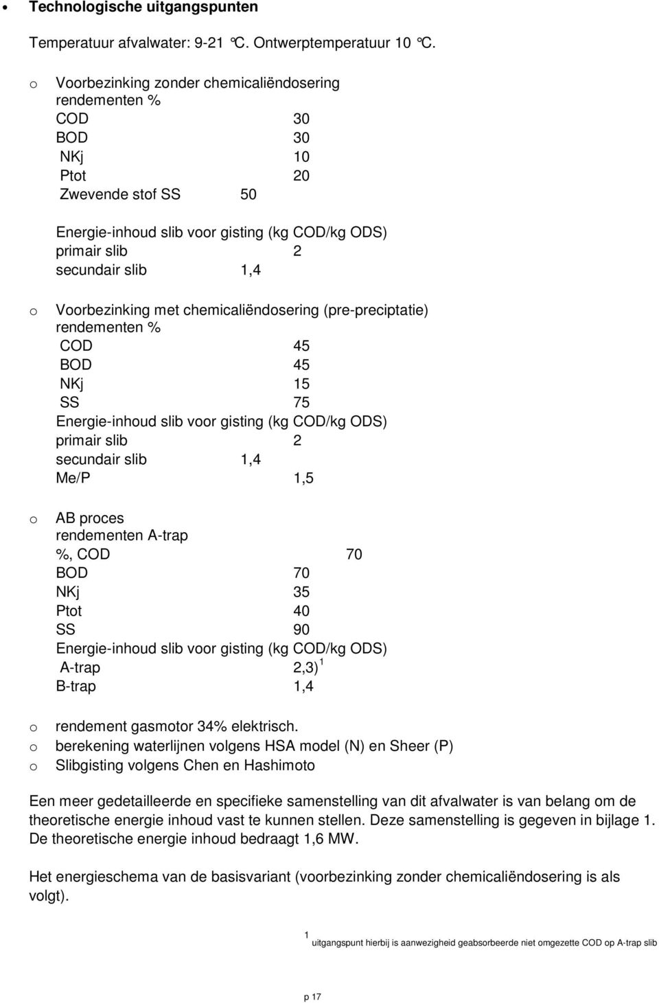 Voorbezinking met chemicaliëndosering (pre-preciptatie) rendementen % COD 45 BOD 45 NKj 15 SS 75 Energie-inhoud slib voor gisting (kg COD/kg ODS) primair slib 2 secundair slib 1,4 Me/P 1,5 AB proces