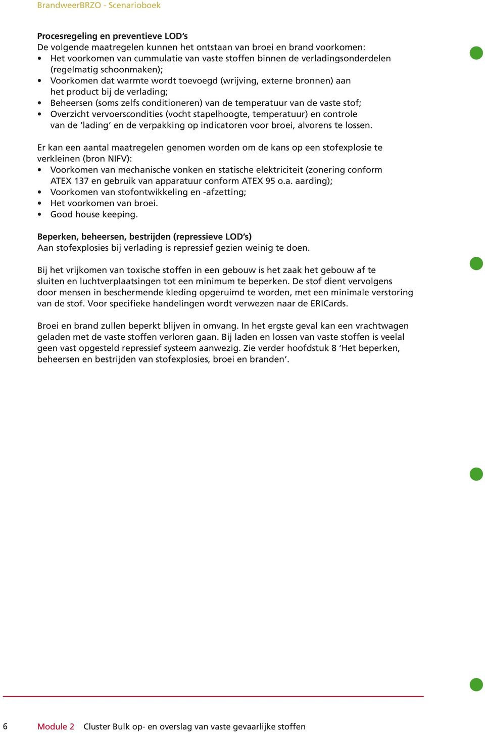 repressief gezien weinig te doen. Bij het vrijkomen van toxische stoffen in een gebouw is het zaak het gebouw af te sluiten en luchtverplaatsingen tot een minimum te beperken.