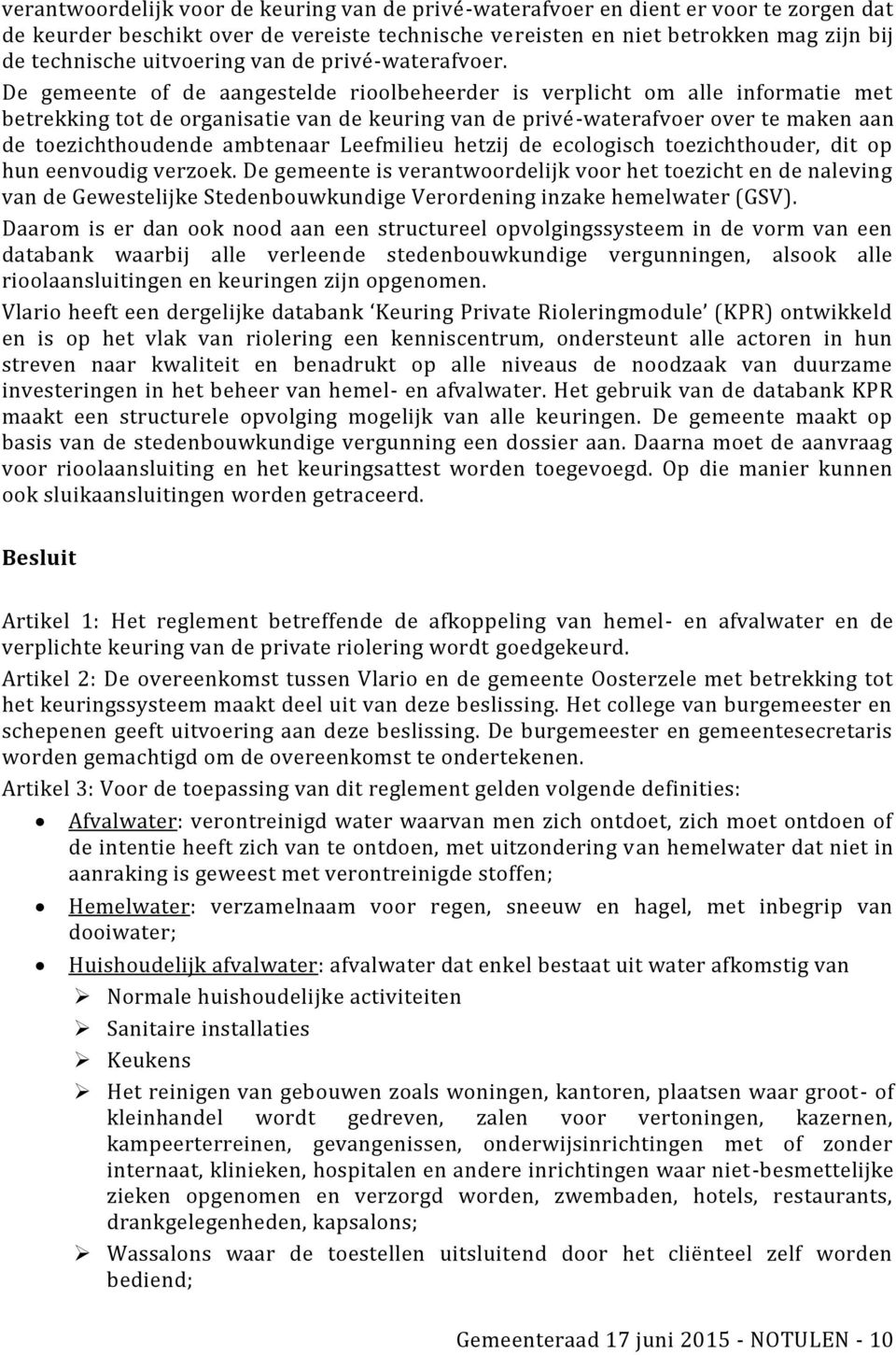 De gemeente of de aangestelde rioolbeheerder is verplicht om alle informatie met betrekking tot de organisatie van de keuring van de privé-waterafvoer over te maken aan de toezichthoudende ambtenaar