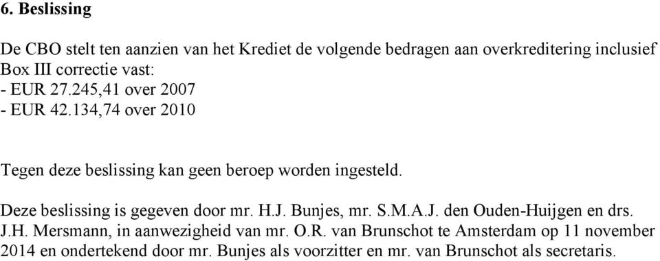 Deze beslissing is gegeven door mr. H.J. Bunjes, mr. S.M.A.J. den Ouden-Huijgen en drs. J.H. Mersmann, in aanwezigheid van mr.