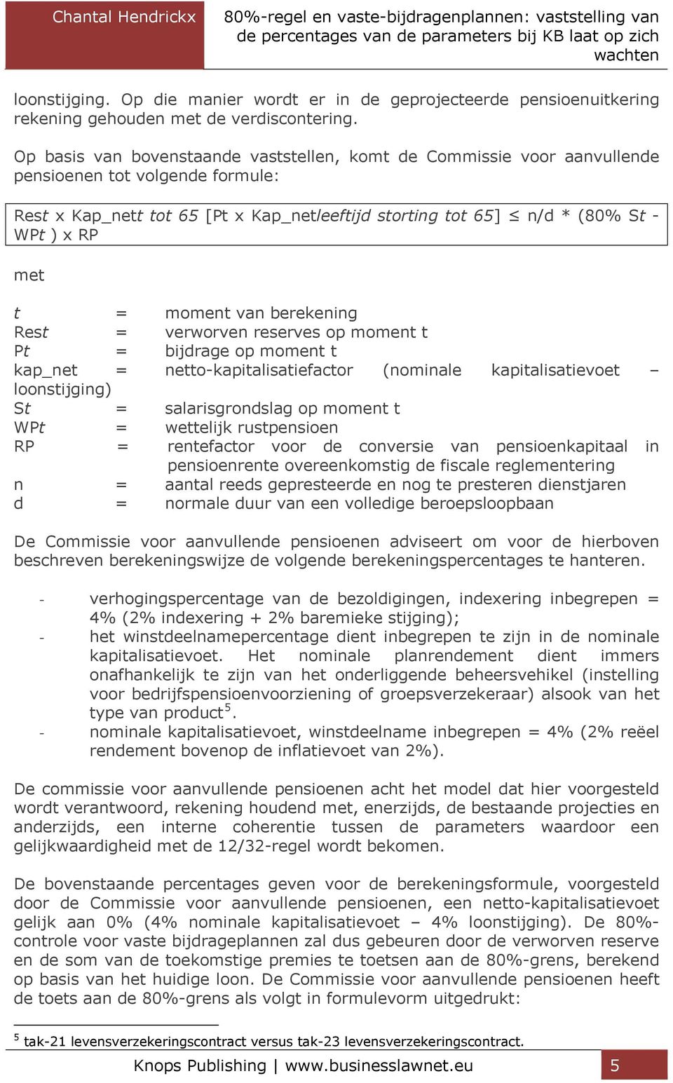 t = moment van berekening Rest = verworven reserves op moment t Pt = bijdrage op moment t kap_net = netto-kapitalisatiefactor (nominale kapitalisatievoet loonstijging) St = salarisgrondslag op moment