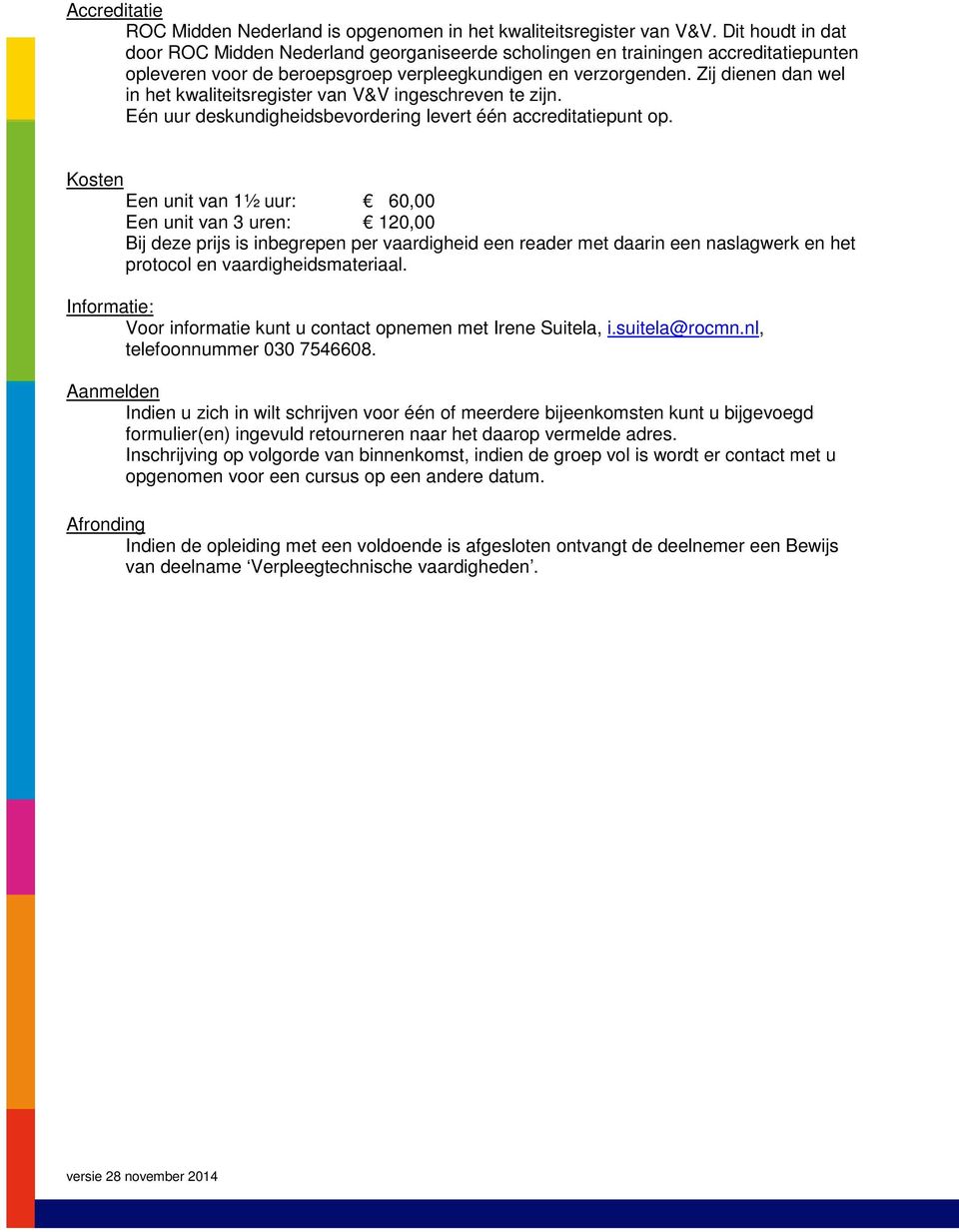 Zij dienen dan wel in het kwaliteitsregister van V&V ingeschreven te zijn. Eén uur deskundigheidsbevordering levert één accreditatiepunt op.