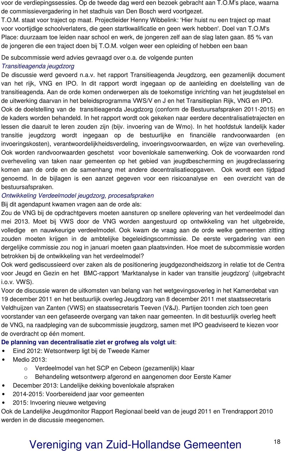 M's Place: duurzaam toe leiden naar school en werk, de jongeren zelf aan de slag laten gaan. 85 % van de jongeren die een traject doen bij T.O.M. volgen weer een opleiding of hebben een baan De subcommissie werd advies gevraagd over o.