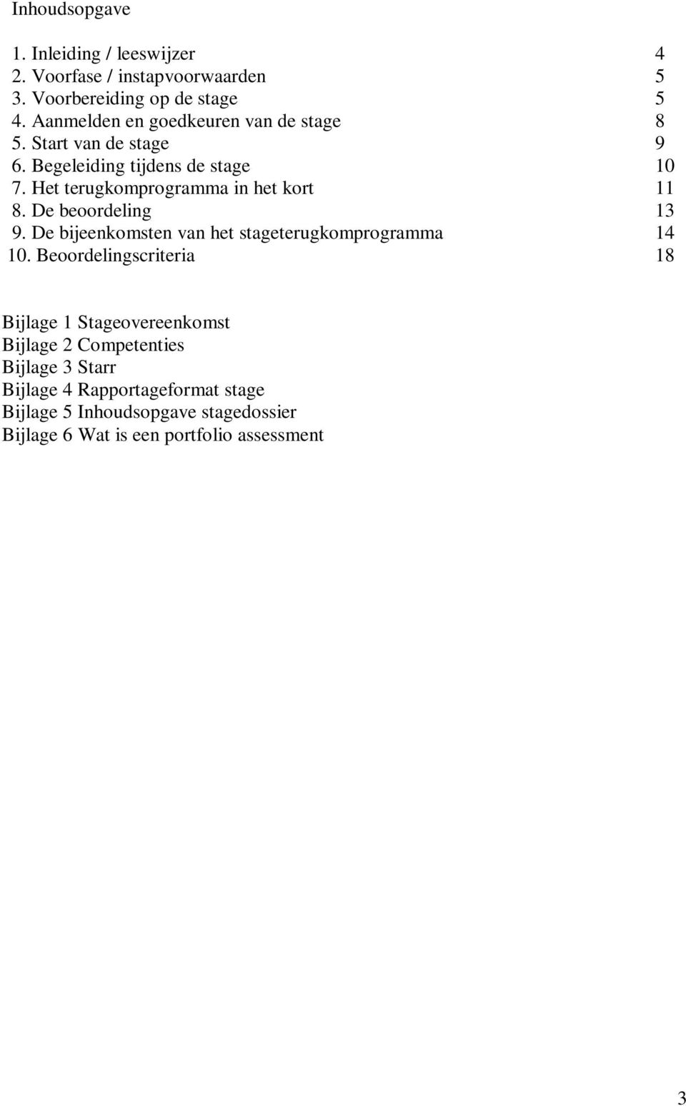 Het terugkomprogramma in het kort 11 8. De beoordeling 13 9. De bijeenkomsten van het stageterugkomprogramma 14 10.