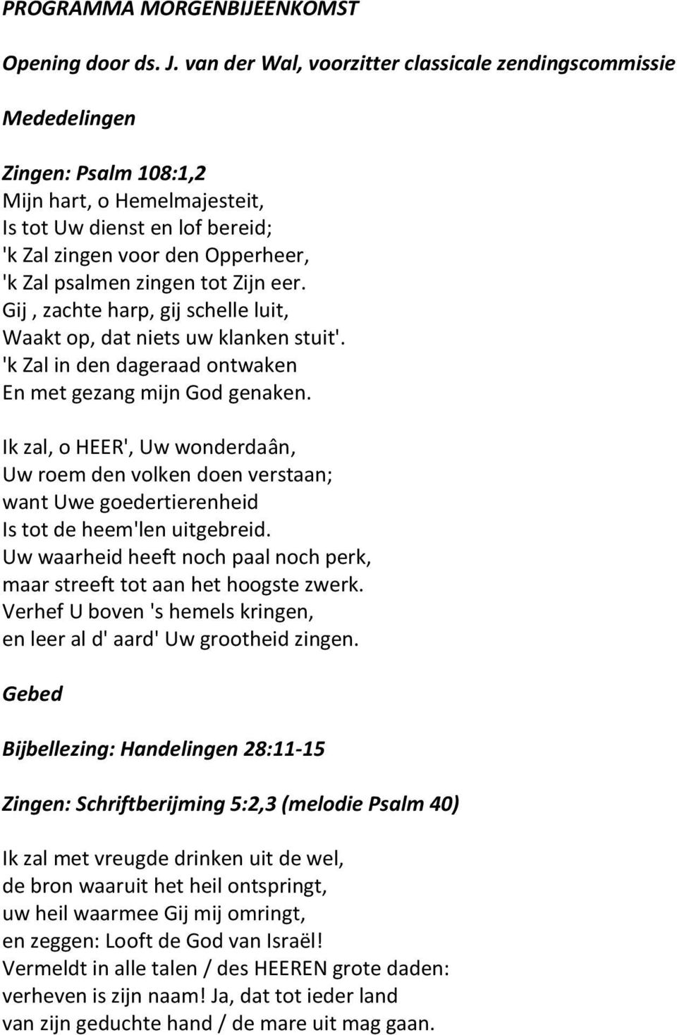 zingen tot Zijn eer. Gij, zachte harp, gij schelle luit, Waakt op, dat niets uw klanken stuit'. 'k Zal in den dageraad ontwaken En met gezang mijn God genaken.