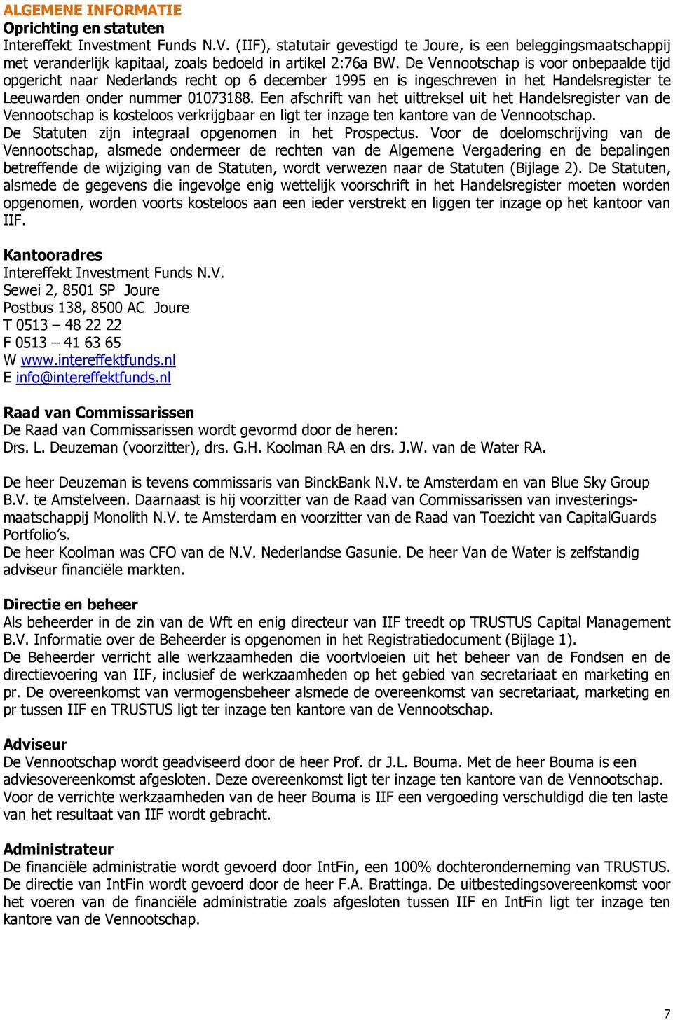 De Vennootschap is voor onbepaalde tijd opgericht naar Nederlands recht op 6 december 1995 en is ingeschreven in het Handelsregister te Leeuwarden onder nummer 01073188.