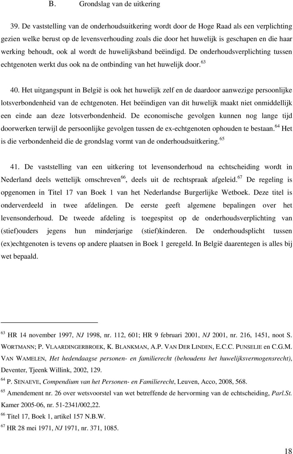 behoudt, ook al wordt de huwelijksband beëindigd. De onderhoudsverplichting tussen echtgenoten werkt dus ook na de ontbinding van het huwelijk door. 63 40.