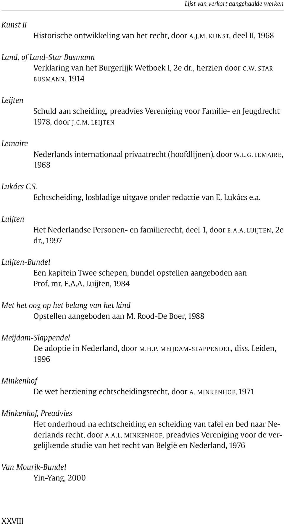 L.G. LEMAIRE, 1968 Lukács C.S. Echtscheiding, losbladige uitgave onder redactie van E. Lukács e.a. Luijten Het Nederlandse Personen- en familierecht, deel 1, door E.A.A. LUIJTEN,2e dr.