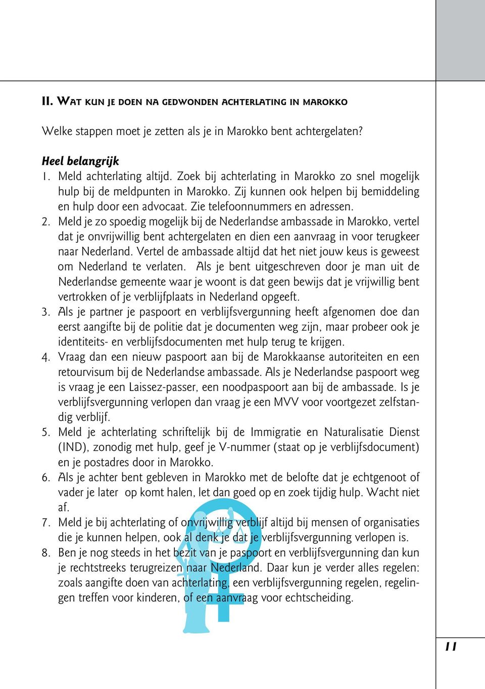 Meld je zo spoedig mogelijk bij de Nederlandse ambassade in Marokko, vertel dat je onvrijwillig bent achtergelaten en dien een aanvraag in voor terugkeer naar Nederland.