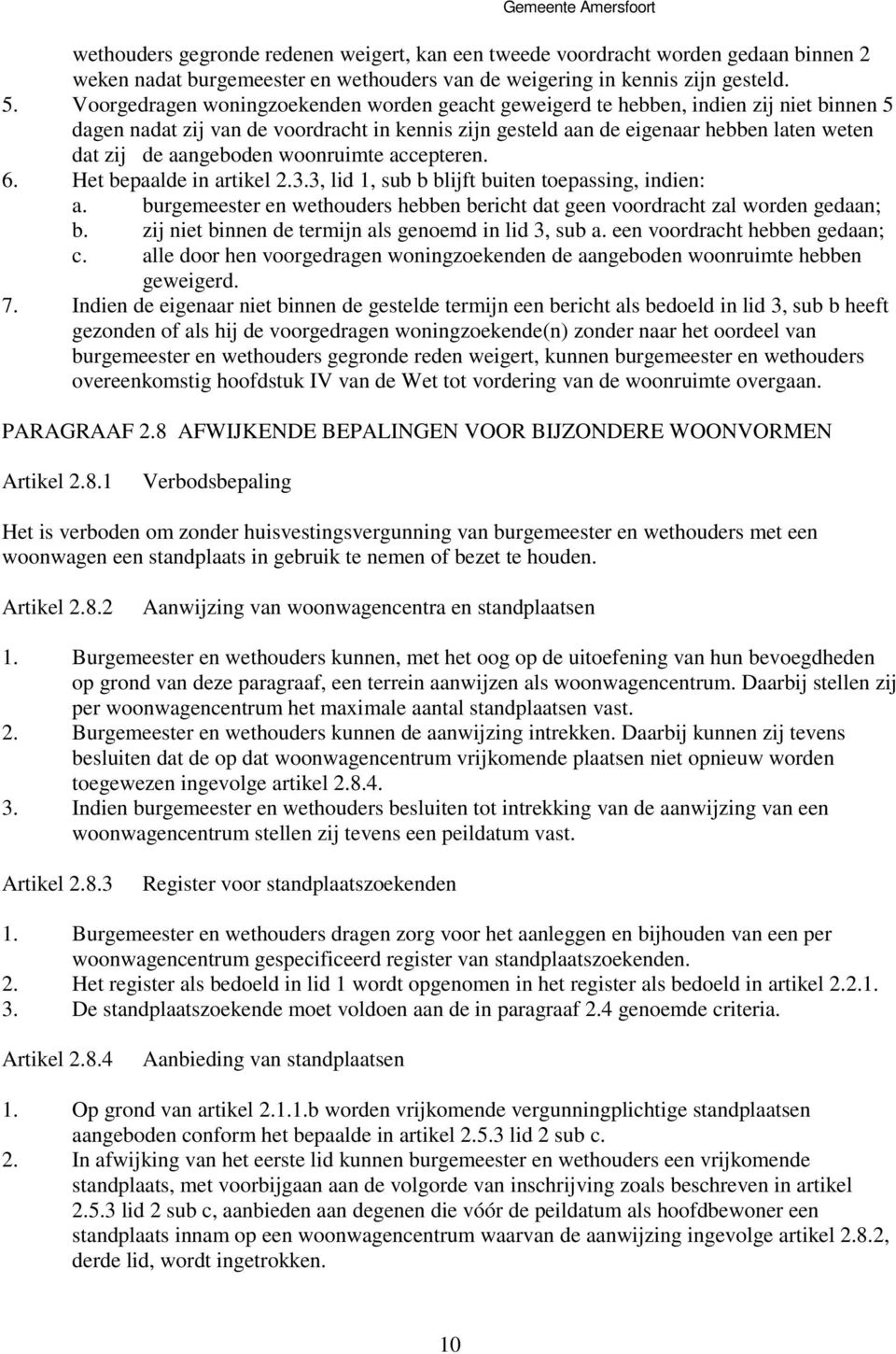 aangeboden woonruimte accepteren. 6. Het bepaalde in artikel 2.3.3, lid 1, sub b blijft buiten toepassing, indien: a.