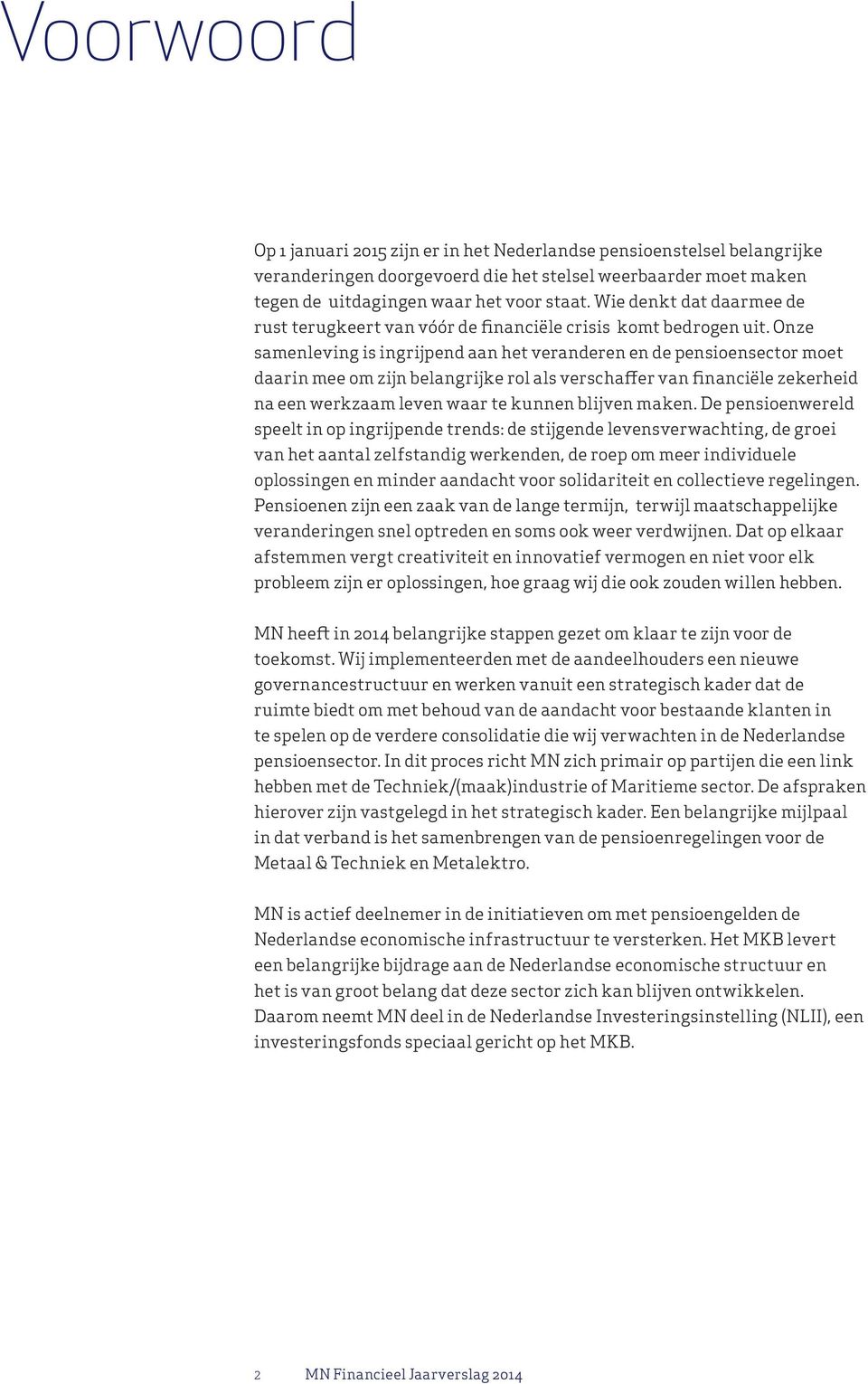 Onze samenleving is ingrijpend aan het veranderen en de pensioensector moet daarin mee om zijn belangrijke rol als verschaffer van financiële zekerheid na een werkzaam leven waar te kunnen blijven