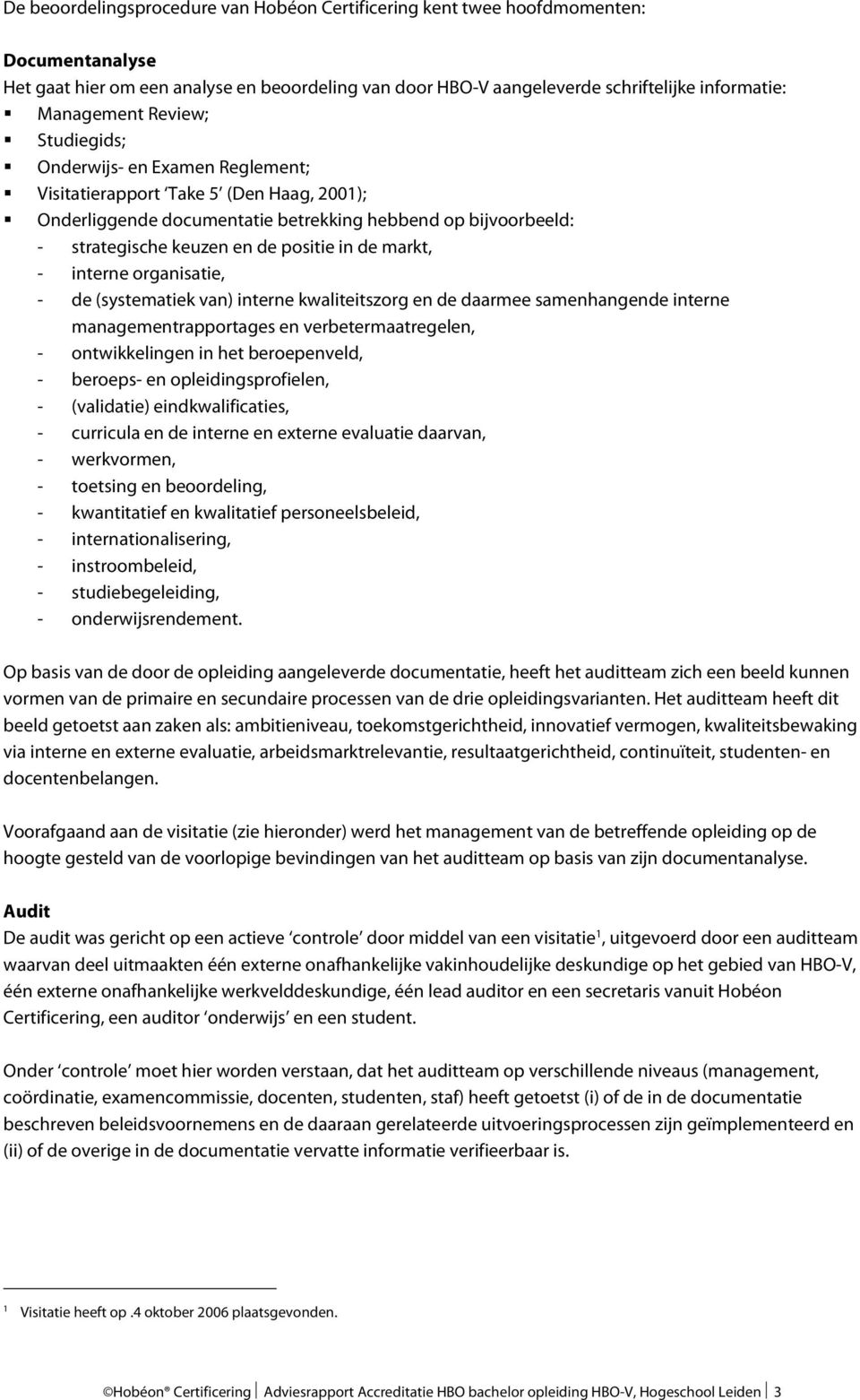 markt, - interne organisatie, - de (systematiek van) interne kwaliteitszorg en de daarmee samenhangende interne managementrapportages en verbetermaatregelen, - ontwikkelingen in het beroepenveld, -