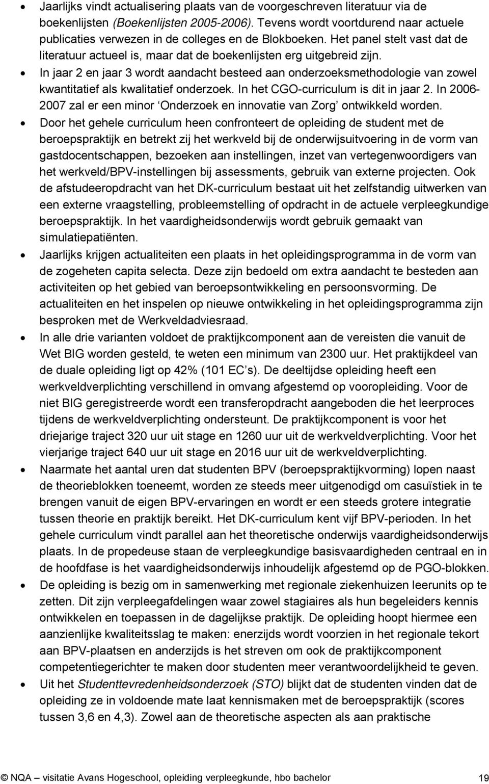 In jaar 2 en jaar 3 wordt aandacht besteed aan onderzoeksmethodologie van zowel kwantitatief als kwalitatief onderzoek. In het CGOcurriculum is dit in jaar 2.