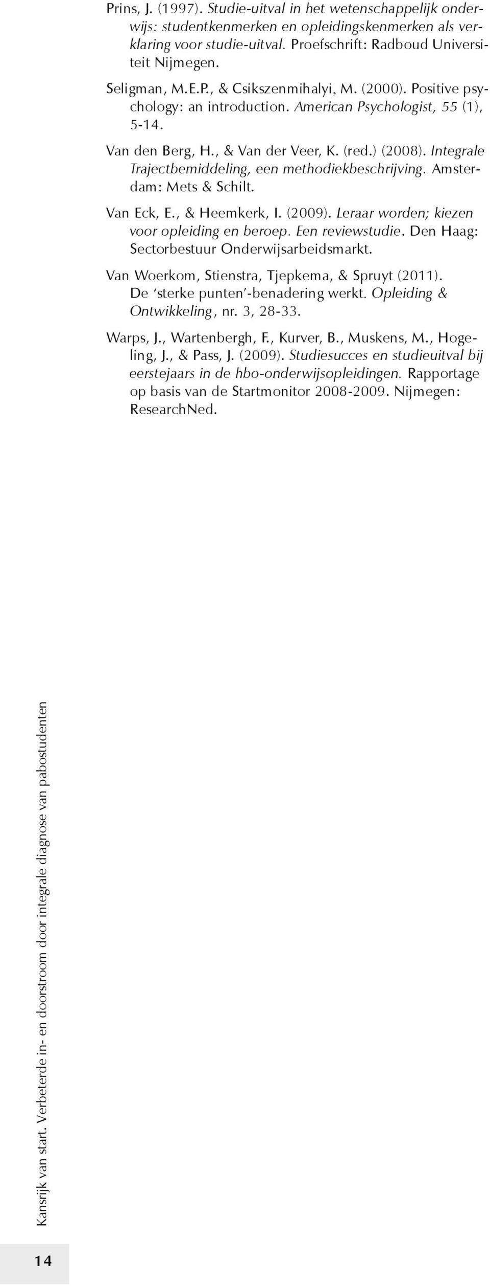 Integrale Trajectbemiddeling, een methodiekbeschrijving. Amsterdam: Mets & Schilt. Van Eck, E., & Heemkerk, I. (2009). Leraar worden; kiezen voor opleiding en beroep. Een reviewstudie.