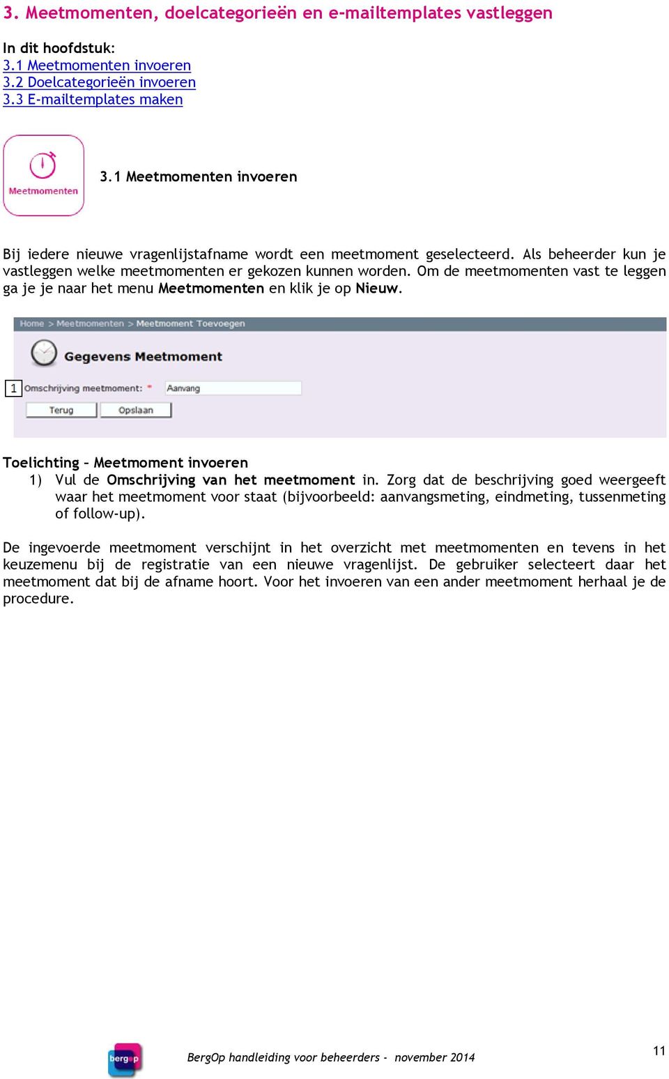 Om de meetmomenten vast te leggen ga je je naar het menu Meetmomenten en klik je op Nieuw. Toelichting Meetmoment invoeren 1) Vul de Omschrijving van het meetmoment in.