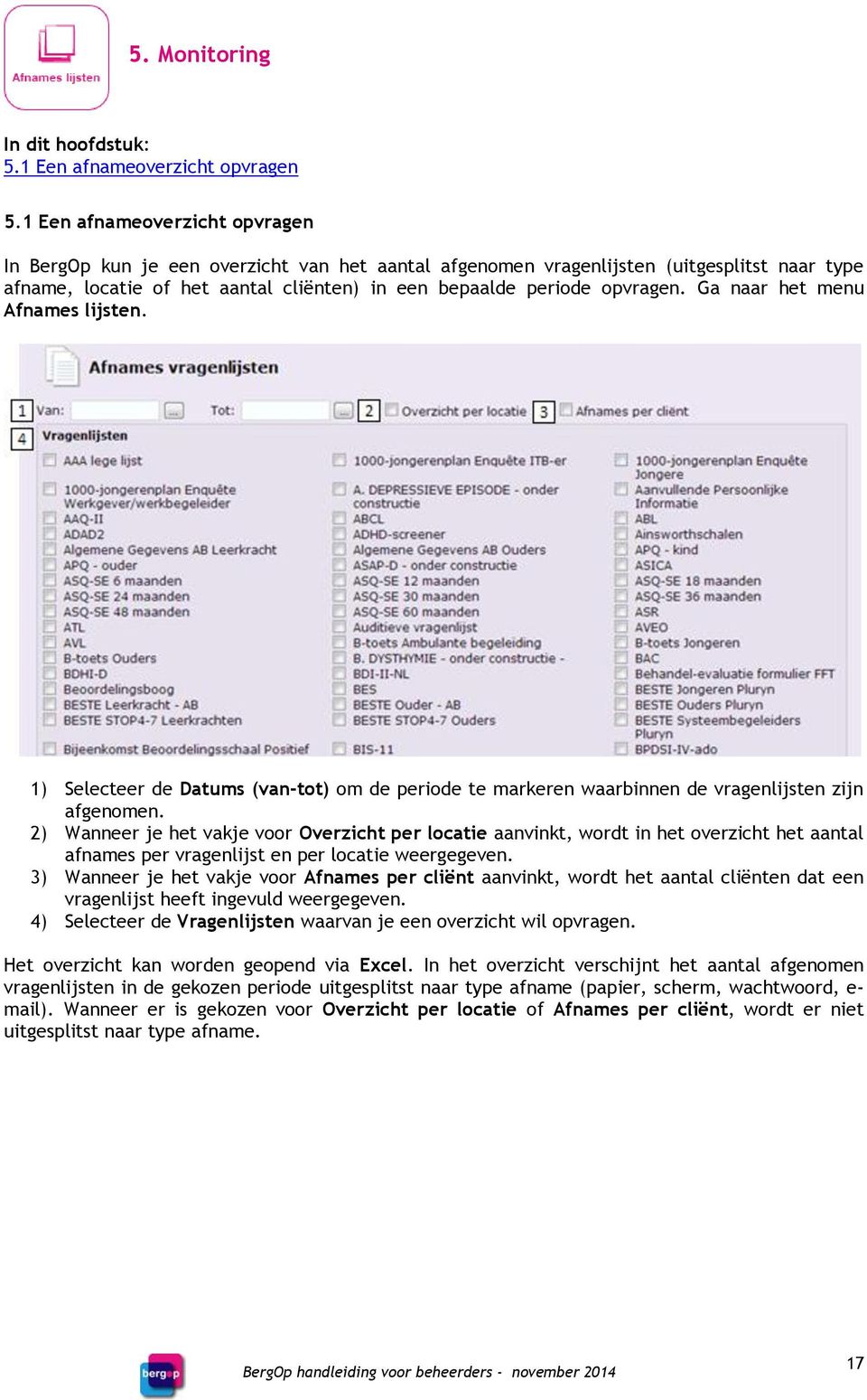 Ga naar het menu Afnames lijsten. 1) Selecteer de Datums (van-tot) om de periode te markeren waarbinnen de vragenlijsten zijn afgenomen.