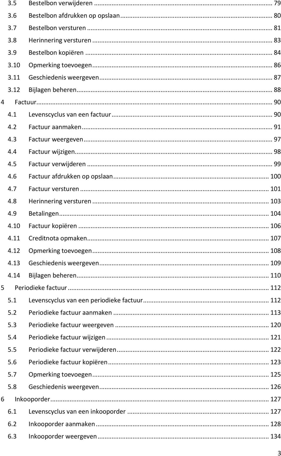 5 Factuur verwijderen... 99 4.6 Factuur afdrukken op opslaan... 100 4.7 Factuur versturen... 101 4.8 Herinnering versturen... 103 4.9 Betalingen... 104 4.10 Factuur kopiëren... 106 4.