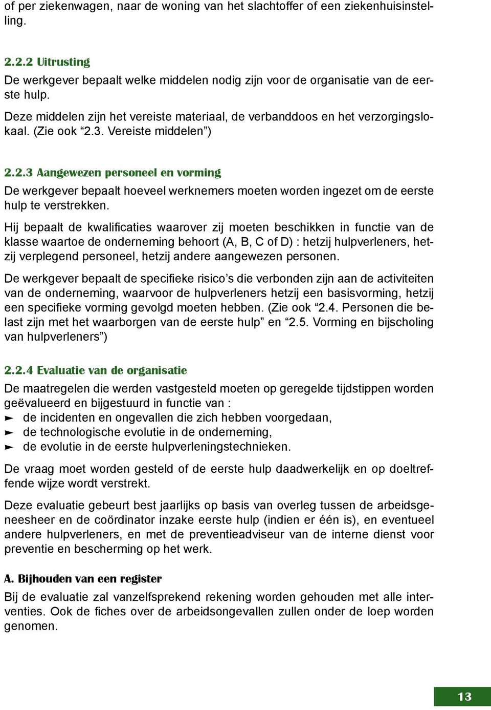 3. Vereiste middelen ) 2.2.3 Aangewezen personeel en vorming De werkgever bepaalt hoeveel werknemers moeten worden ingezet om de eerste hulp te verstrekken.