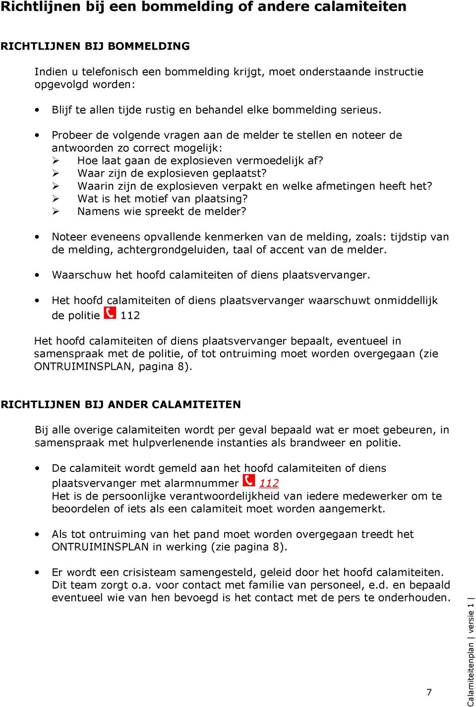 Waar zijn de explosieven geplaatst? Waarin zijn de explosieven verpakt en welke afmetingen heeft het? Wat is het motief van plaatsing? Namens wie spreekt de melder?