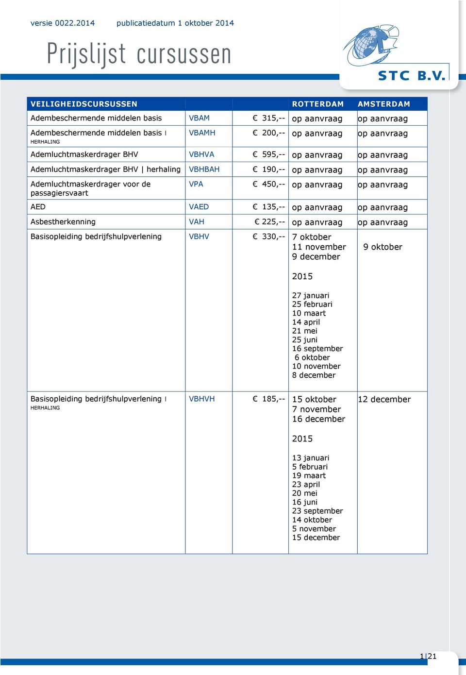 Ademluchtmaskerdrager BHV VBHVA 595,-- Ademluchtmaskerdrager BHV herhaling VBHBAH 190,-- Ademluchtmaskerdrager voor de passagiersvaart VPA 450,-- AED VAED 135,-- Asbestherkenning VAH 225,--