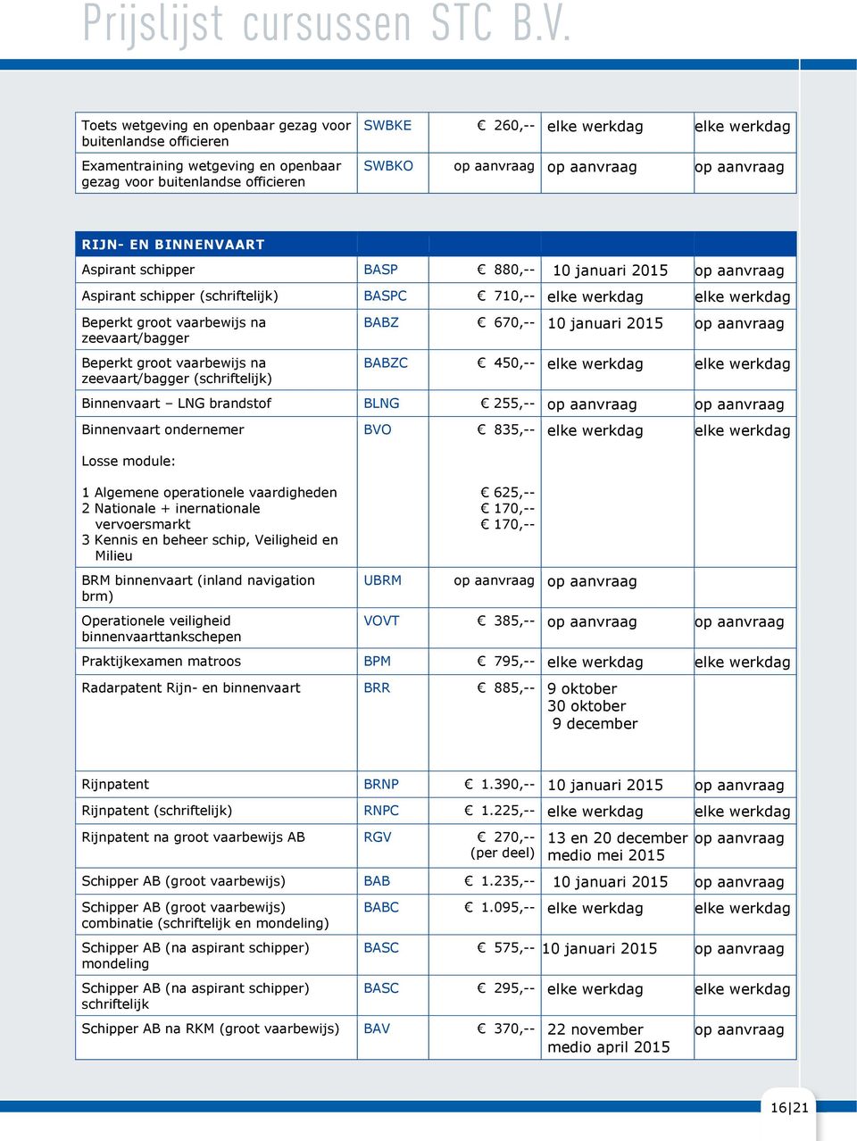 zeevaart/bagger (schriftelijk) BABZ 670,-- 10 januari BABZC 450,-- elke werkdag elke werkdag Binnenvaart LNG brandstof BLNG 255,-- Binnenvaart ondernemer BVO 835,-- elke werkdag elke werkdag Losse