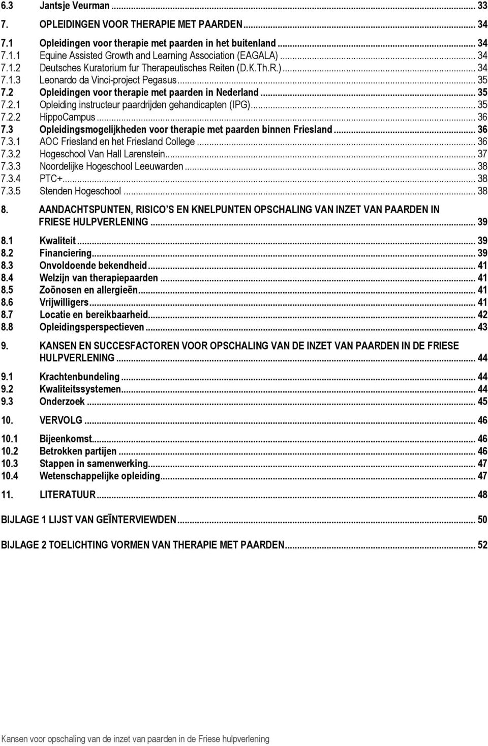 .. 35 7.2.2 HippoCampus... 36 7.3 Opleidingsmogelijkheden voor therapie met paarden binnen Friesland... 36 7.3.1 AOC Friesland en het Friesland College... 36 7.3.2 Hogeschool Van Hall Larenstein.