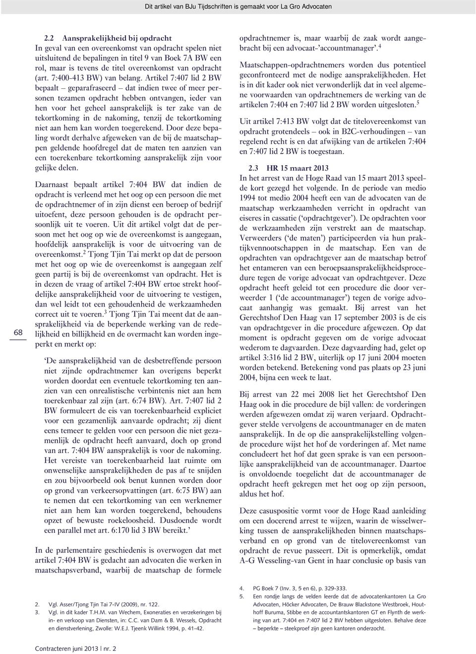 Artikel 7:407 lid 2 BW bepaalt geparafraseerd dat indien twee of meer personen tezamen opdracht hebben ontvangen, ieder van hen voor het geheel aansprakelijk is ter zake van de tekortkoming in de