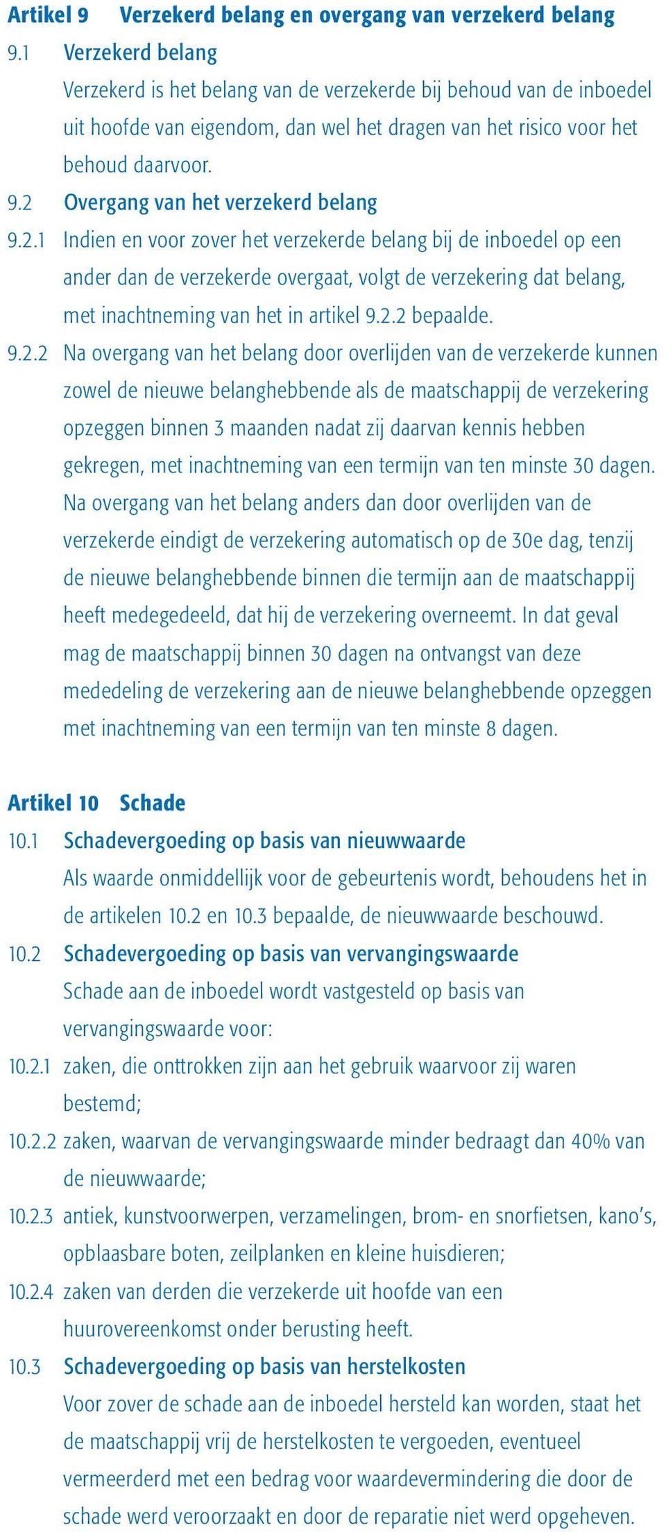 2 Overgang van het verzekerd belang 9.2.1 Indien en voor zover het verzekerde belang bij de inboedel op een ander dan de verzekerde overgaat, volgt de verzekering dat belang, met inachtneming van het in artikel 9.