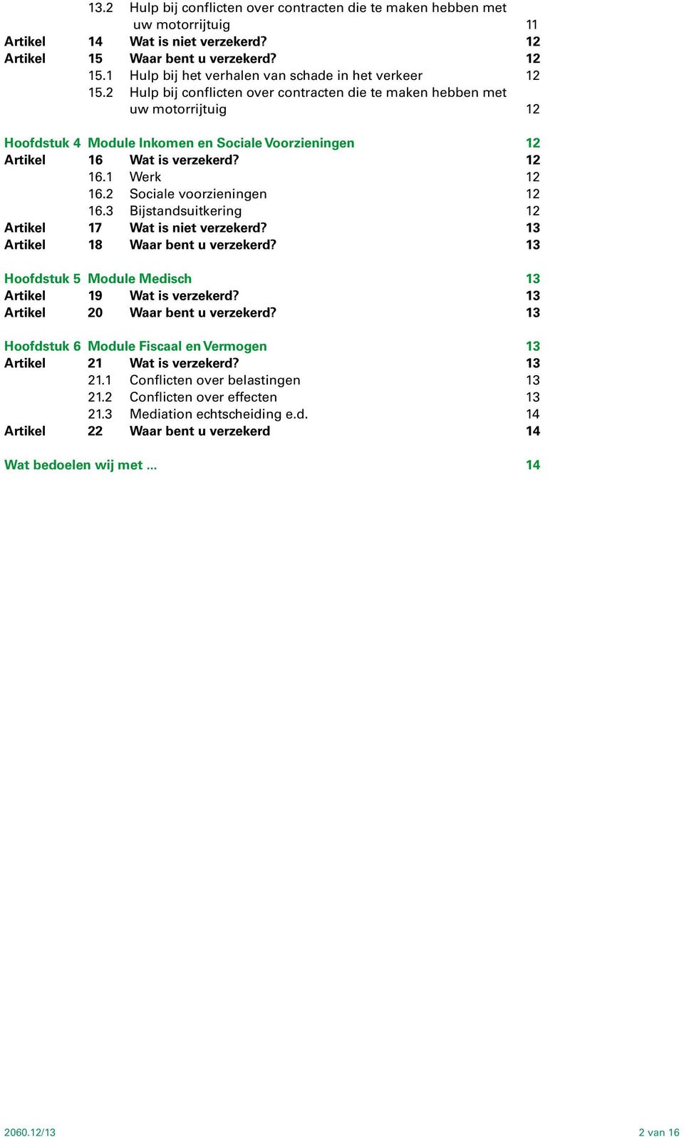 2 Hulp bij conflicten over contracten die te maken hebben met uw motorrijtuig 12 Hoofdstuk 4 Module Inkomen en Sociale Voorzieningen 12 Artikel 16 Wat is verzekerd? 12 16.1 Werk 12 16.