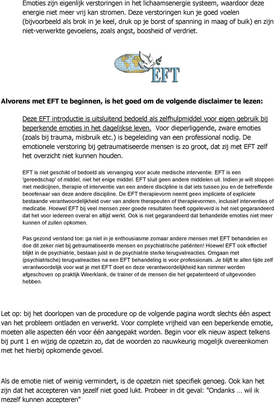 Alvorens met EFT te beginnen, is het goed om de volgende disclaimer te lezen: Deze EFT introductie is uitsluitend bedoeld als zelfhulpmiddel voor eigen gebruik bij beperkende emoties in het