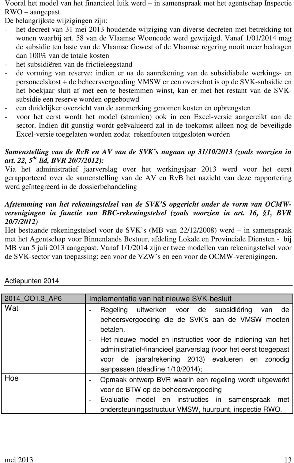 Vanaf 1/01/2014 mag de subsidie ten laste van de Vlaamse Gewest of de Vlaamse regering nooit meer bedragen dan 100% van de totale kosten - het subsidiëren van de frictieleegstand - de vorming van