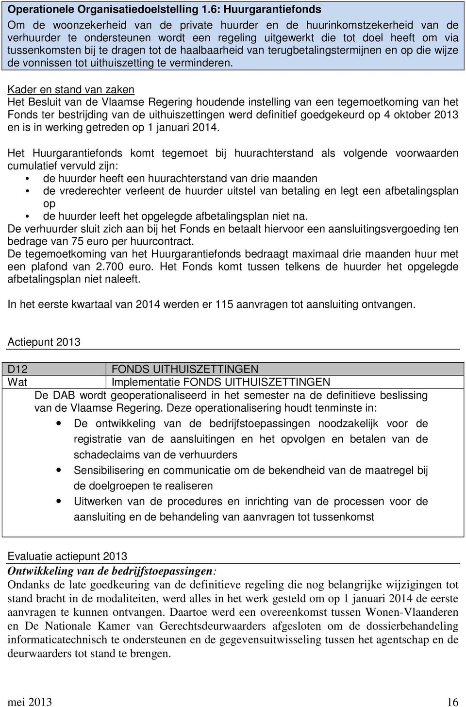 te dragen tot de haalbaarheid van terugbetalingstermijnen en op die wijze de vonnissen tot uithuiszetting te verminderen.