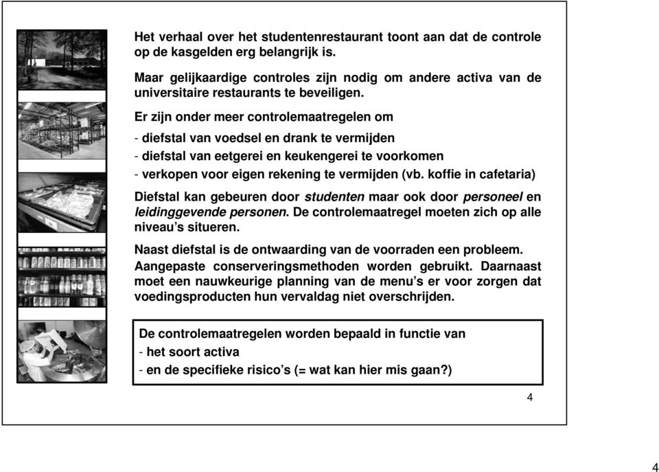 Er zijn onder meer controlemaatregelen om - diefstal van voedsel en drank te vermijden - diefstal van eetgerei en keukengerei te voorkomen - verkopen voor eigen rekening te vermijden (vb.