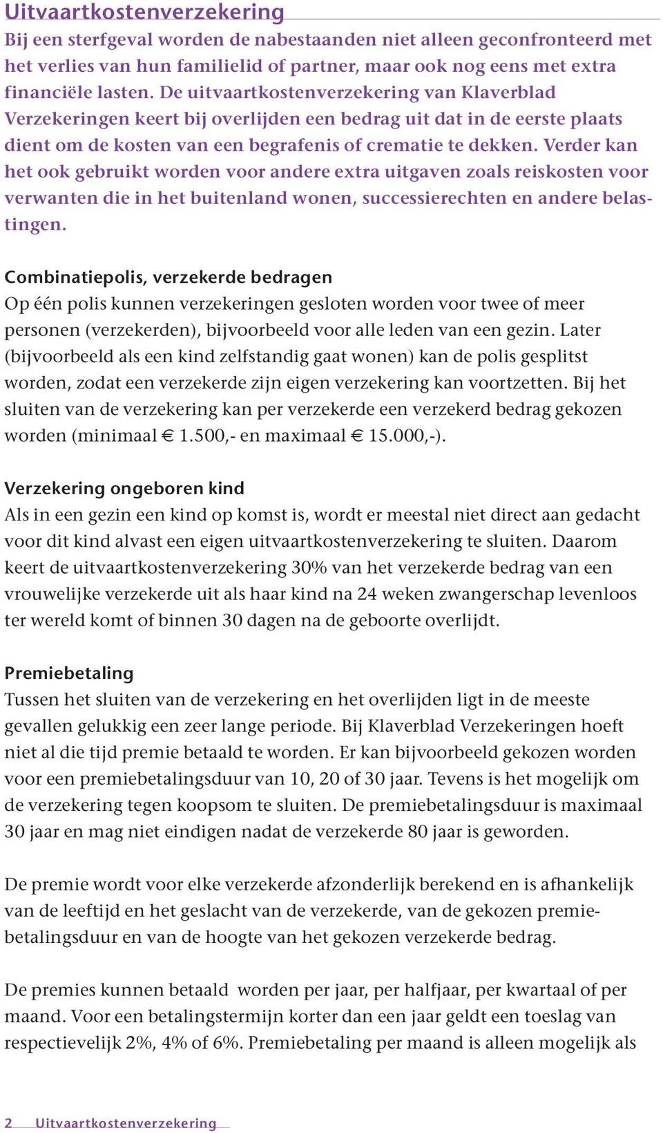 Verder kan het ook gebruikt worden voor andere extra uitgaven zoals reiskosten voor verwanten die in het buitenland wonen, successierechten en andere belastingen.